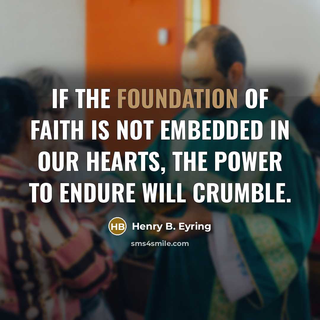 “If the foundation of faith is not embedded in our…” quote by Henry B. Eyring