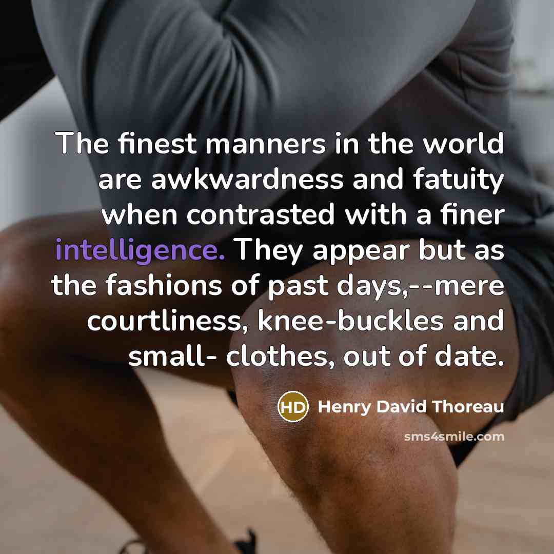 “The finest manners in the world are awkwardness and fatuity…” quote by Henry David Thoreau