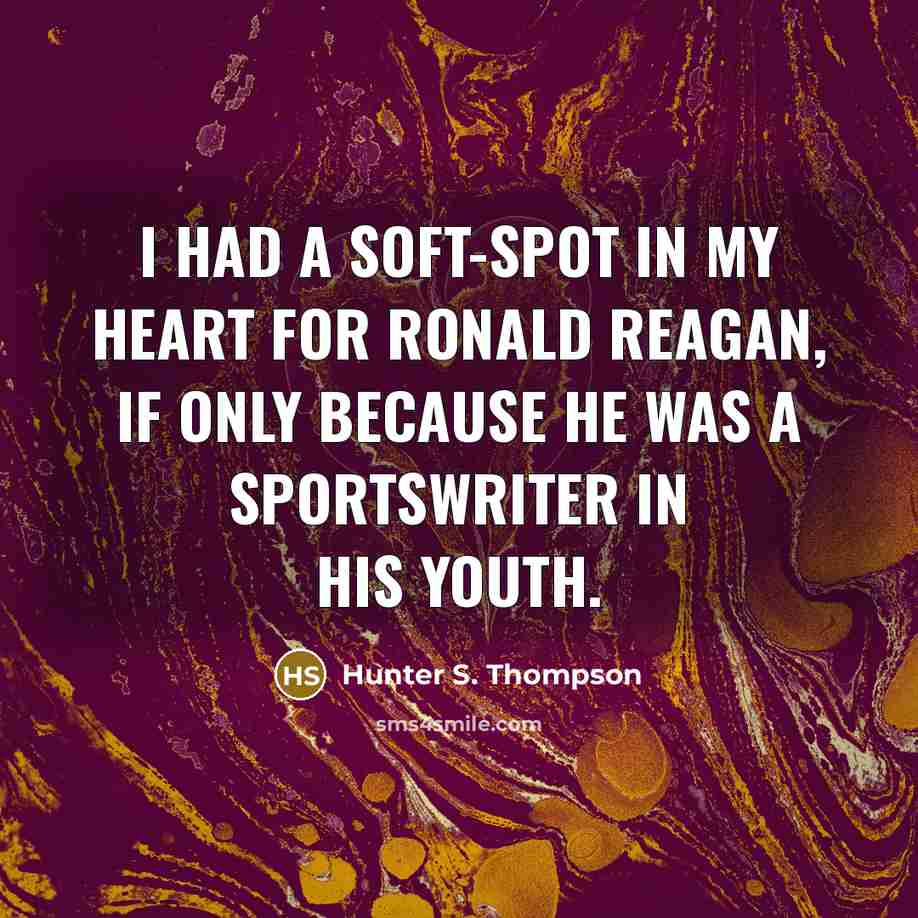 “I had a soft-spot in my heart for Ronald Reagan,…” quote by Hunter S. Thompson