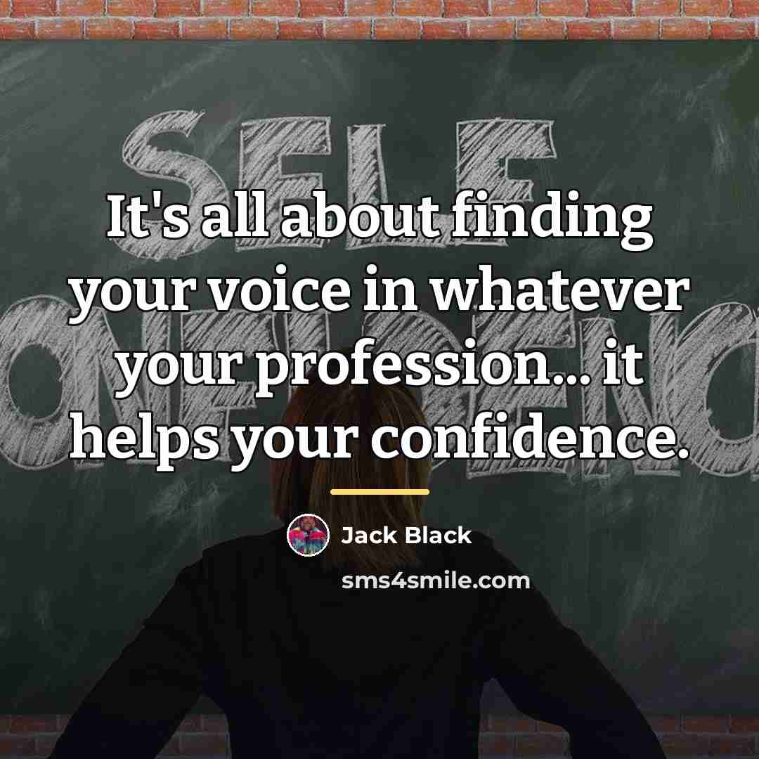 “It's all about finding your voice in whatever your profession...…” quote by Jack Black