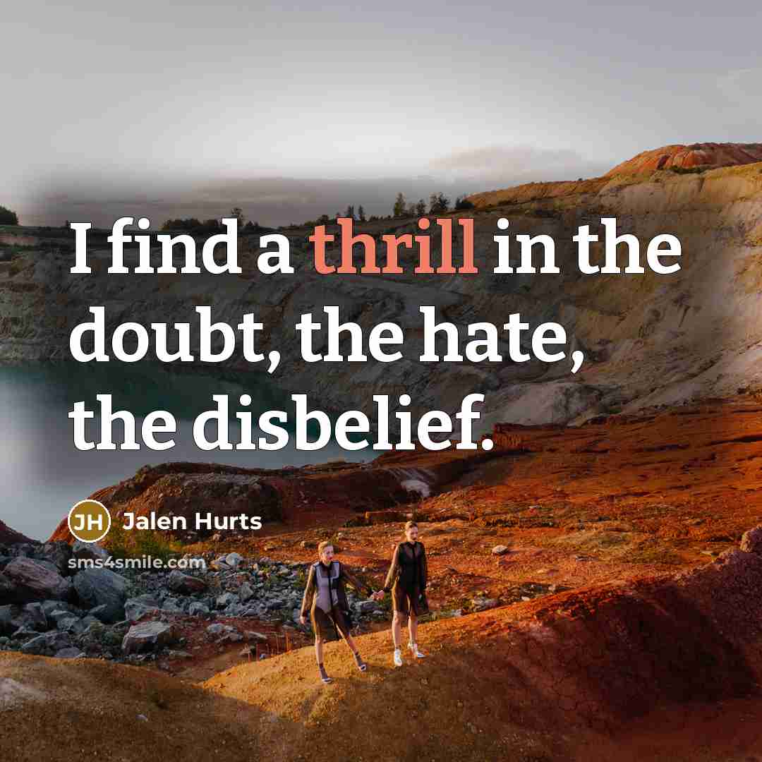 “I find a thrill in the doubt, the hate, the…” quote by Jalen Hurts