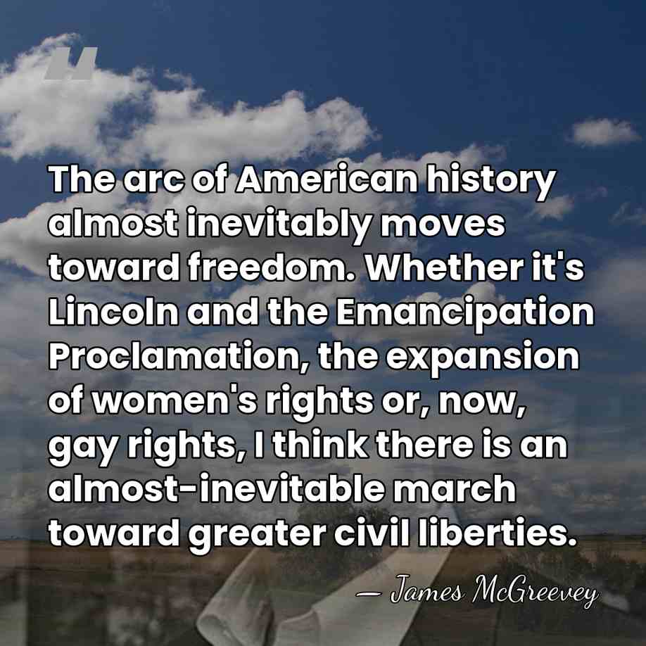 The arc of American history almost inevitably moves toward freedom. Whether it's&hellip; - James McGreevey