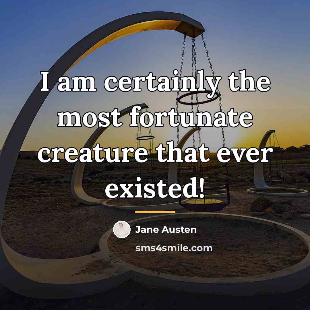 “I am certainly the most fortunate creature that ever existed!…” quote by Jane Austen