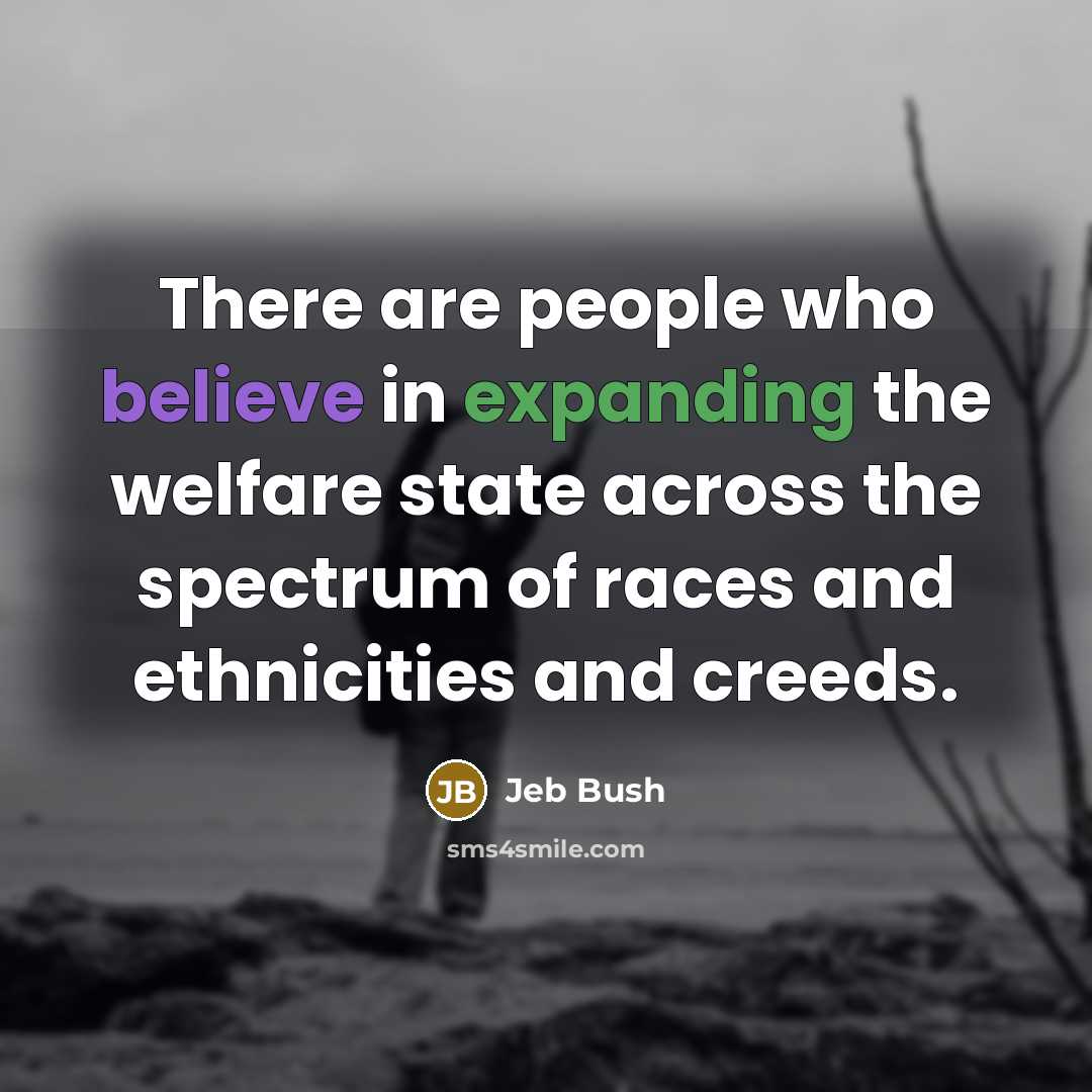 “There are people who believe in expanding the welfare state…” quote by Jeb Bush