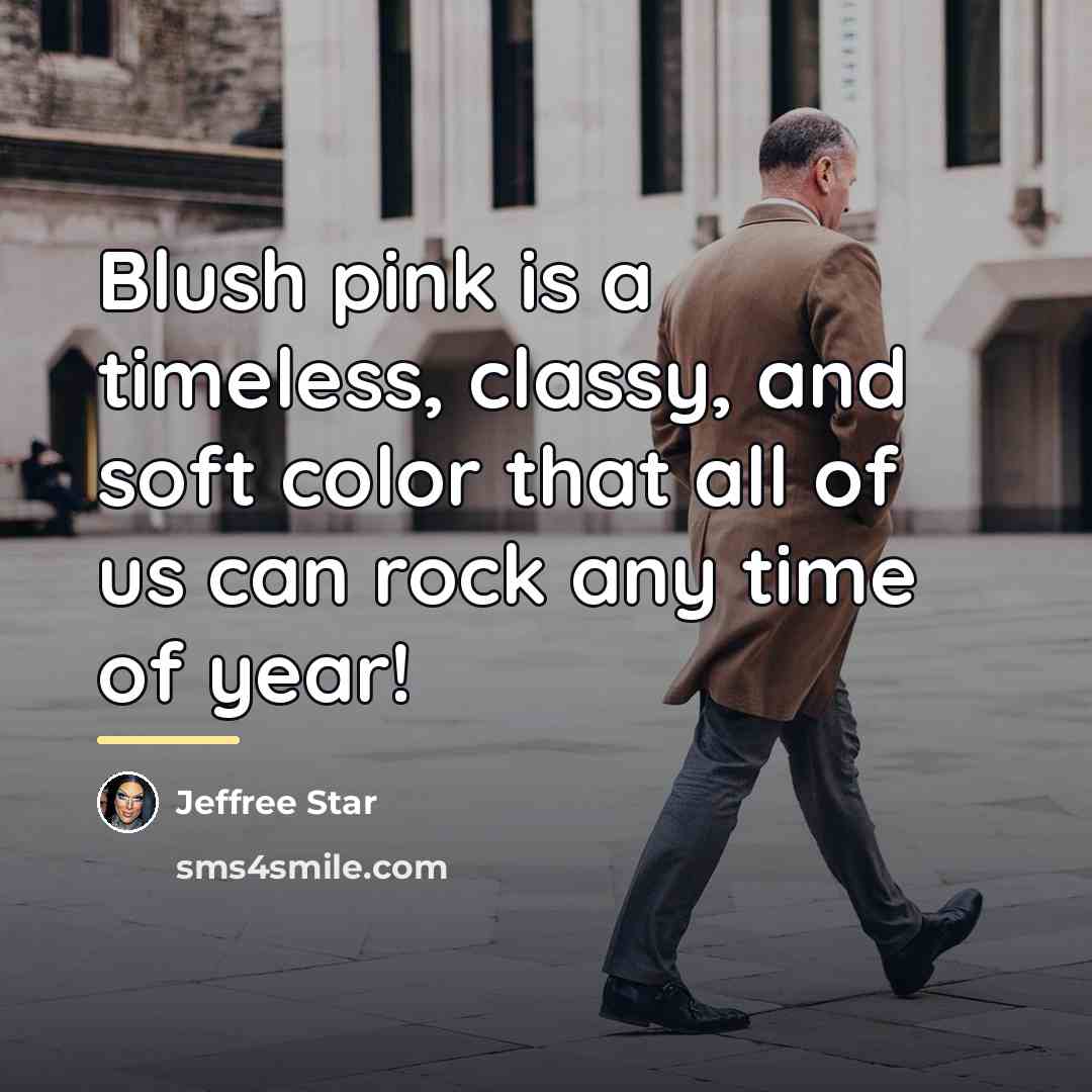 “Blush pink is a timeless, classy, and soft color that…” quote by Jeffree Star