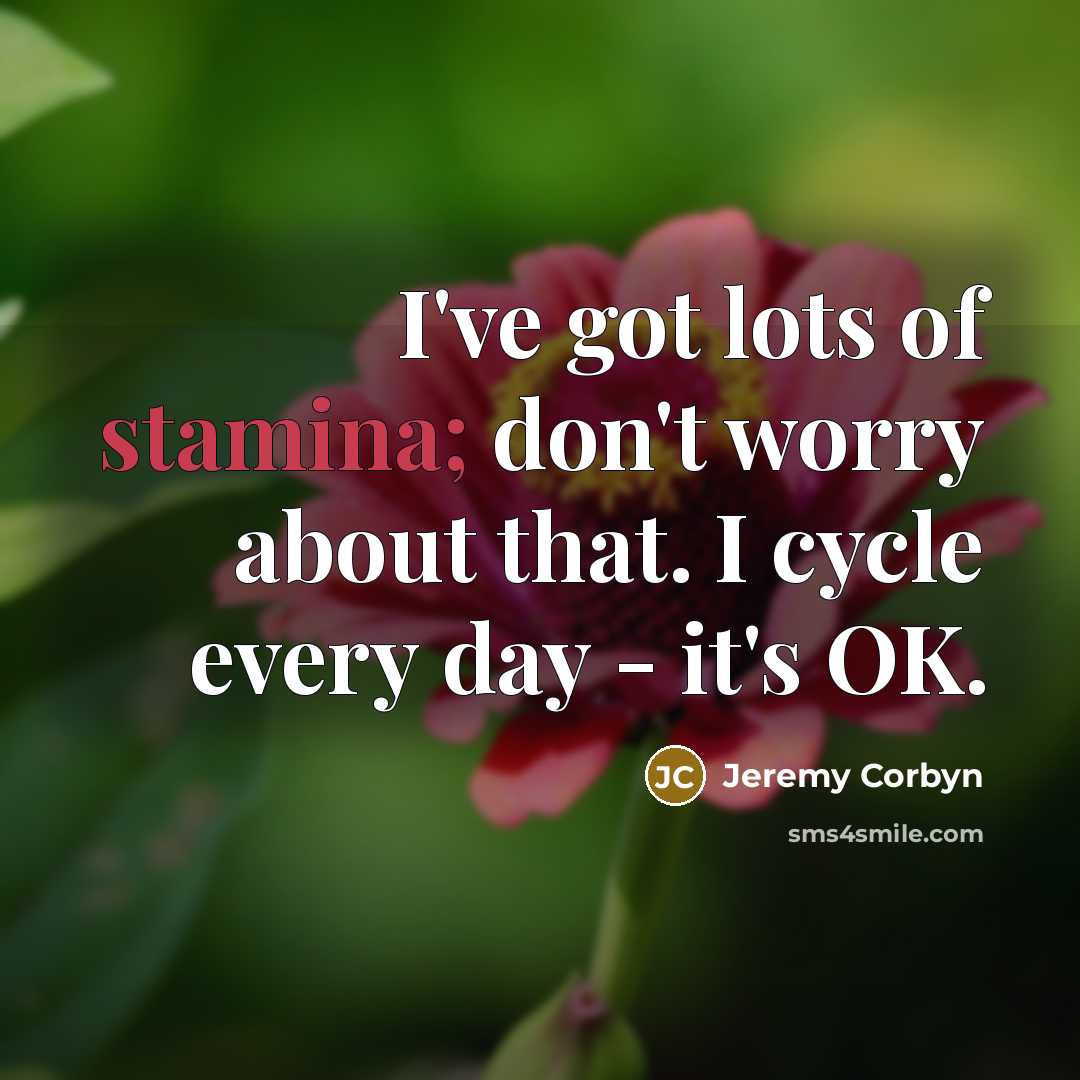 “I've got lots of stamina; don't worry about that. I…” quote by Jeremy Corbyn