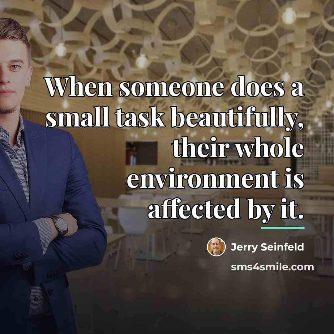“When someone does a small task beautifully, their whole environment…” quote by Jerry Seinfeld