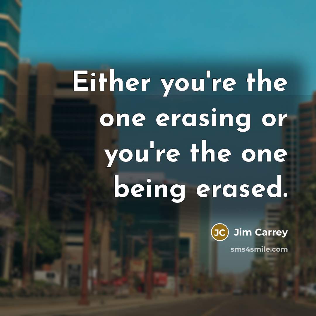 “Either you're the one erasing or you're the one being erased.” quote by Jim Carrey