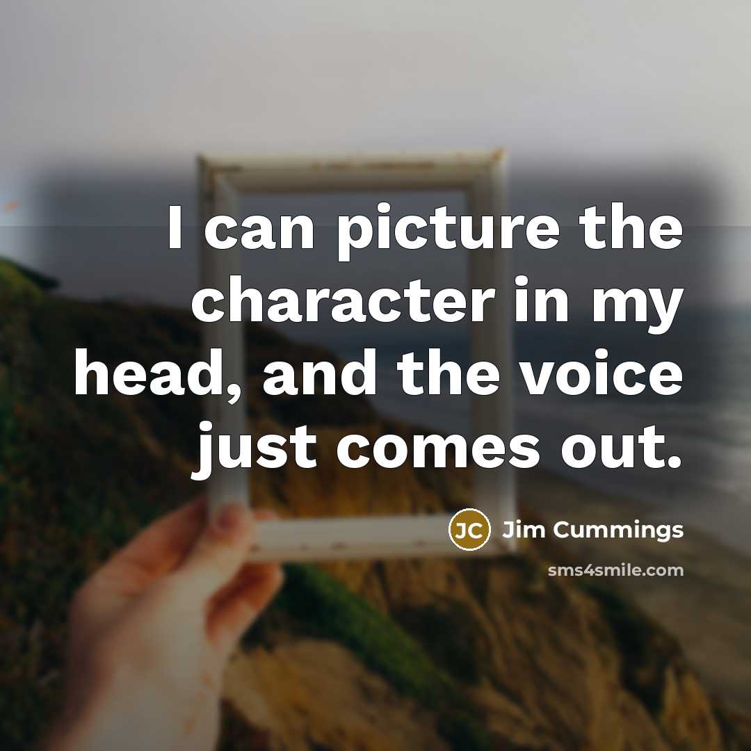 “I can picture the character in my head, and the…” quote by Jim Cummings