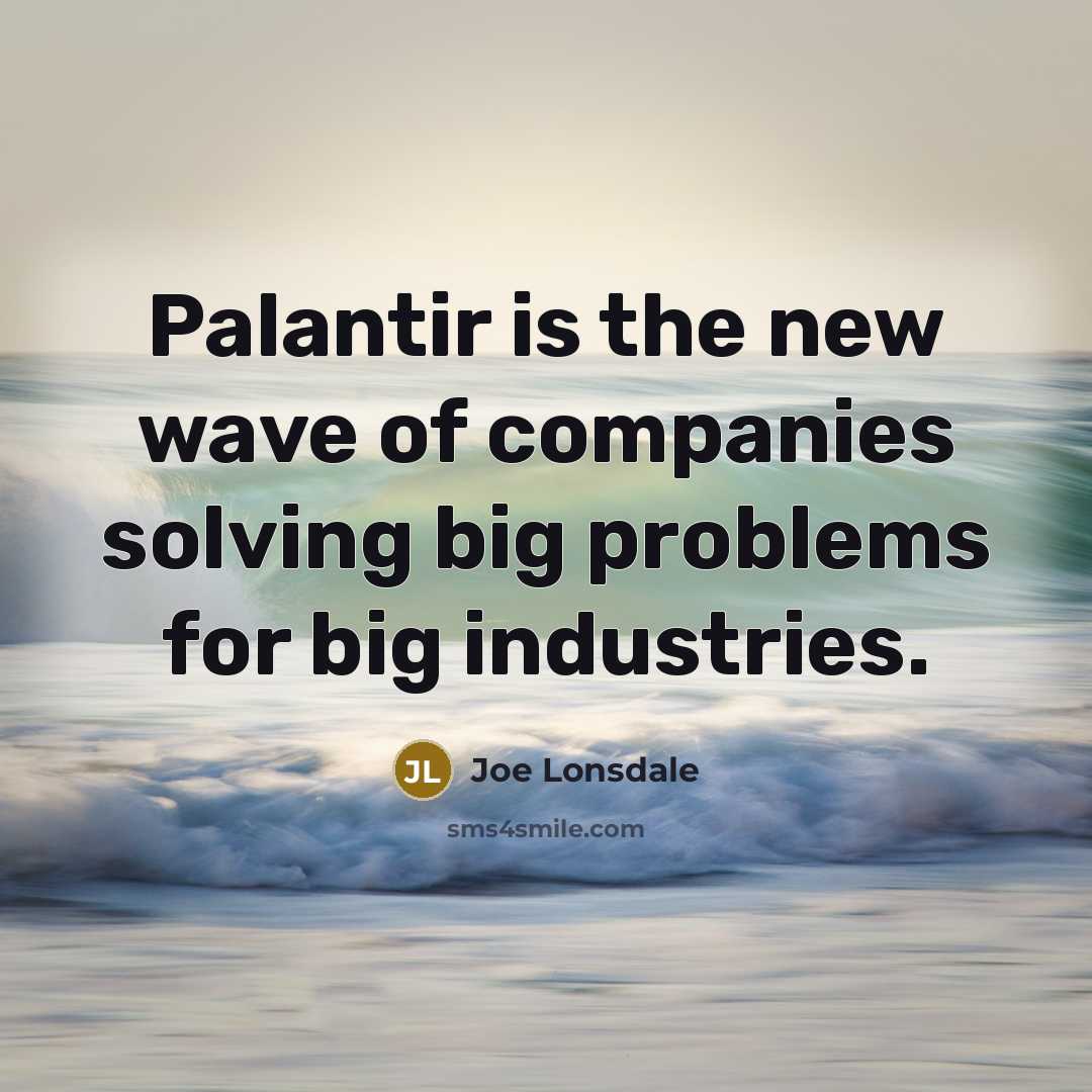“Palantir is the new wave of companies solving big problems…” quote by Joe Lonsdale