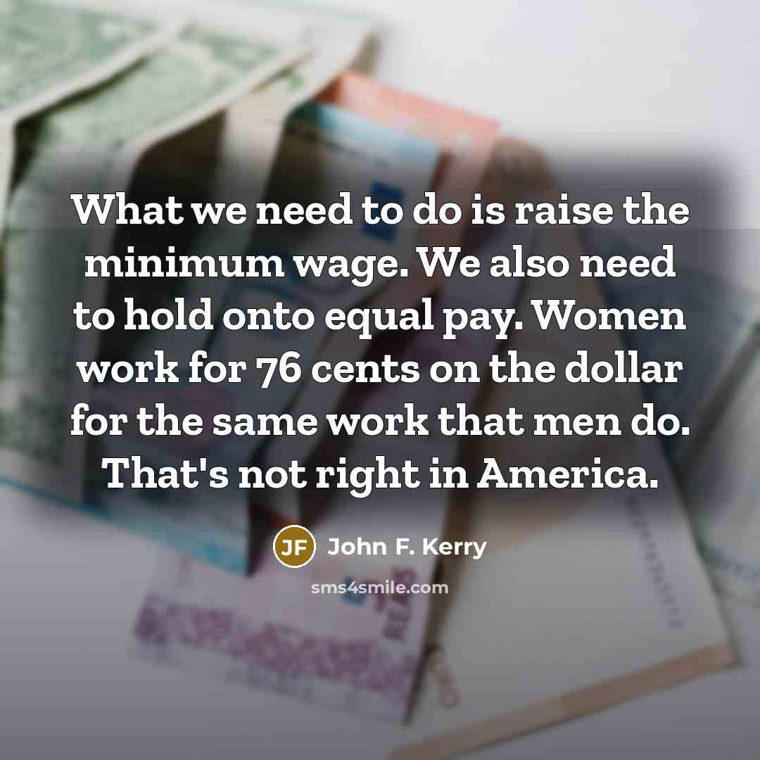 “What we need to do is raise the minimum wage.…” quote by John F. Kerry