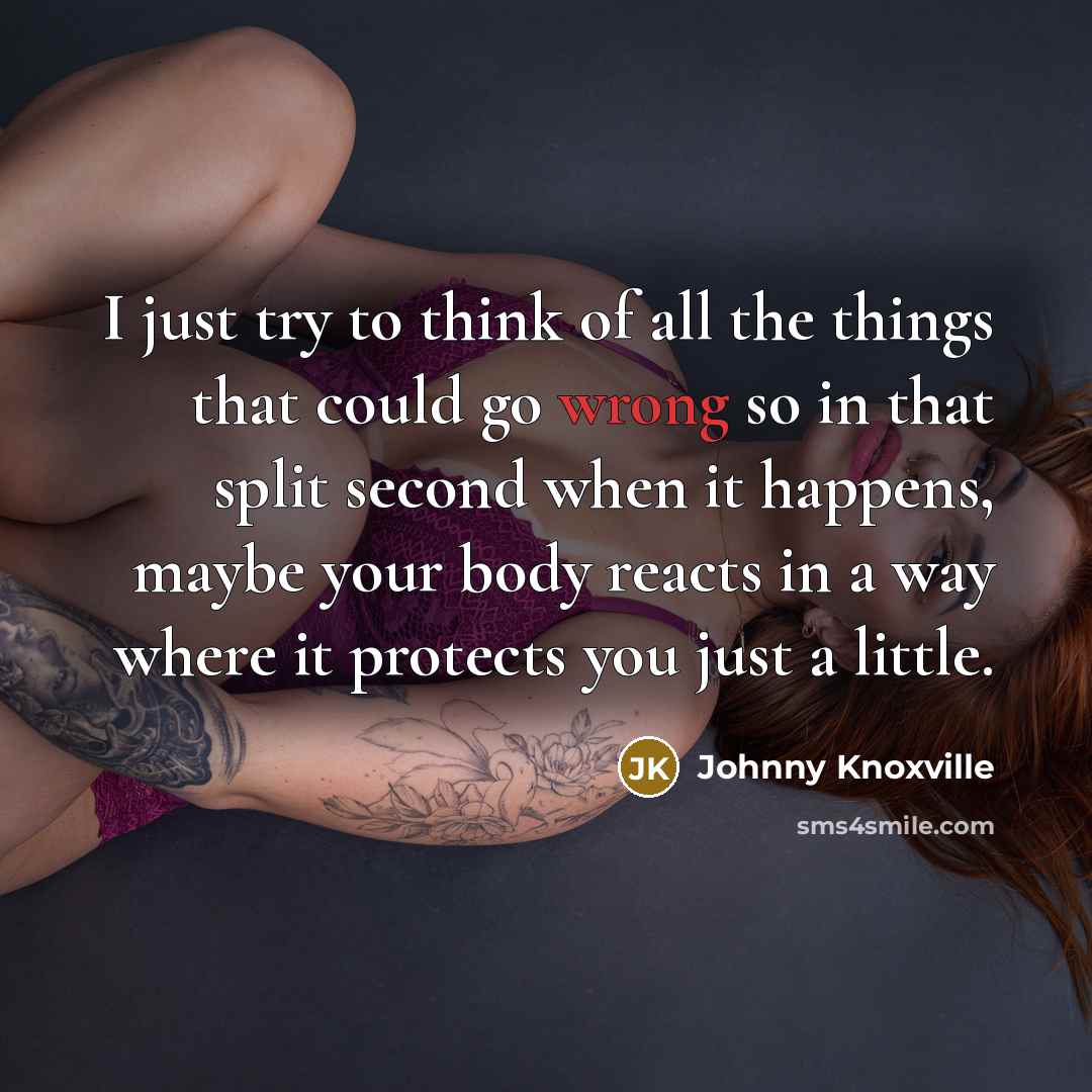 “I just try to think of all the things that…” quote by Johnny Knoxville