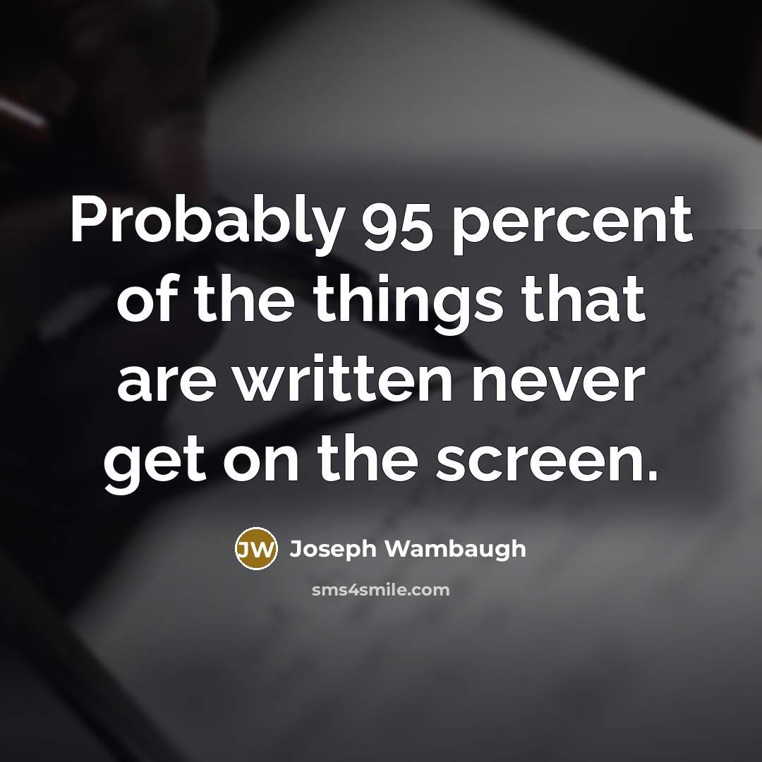 “Probably 95 percent of the things that are written never…” quote by Joseph Wambaugh