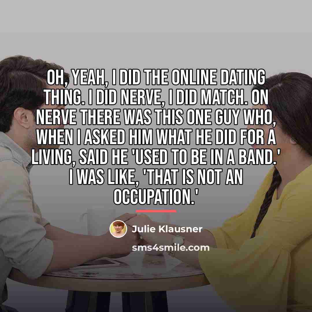 “Oh, yeah, I did the online dating thing. I did…” quote by Julie Klausner