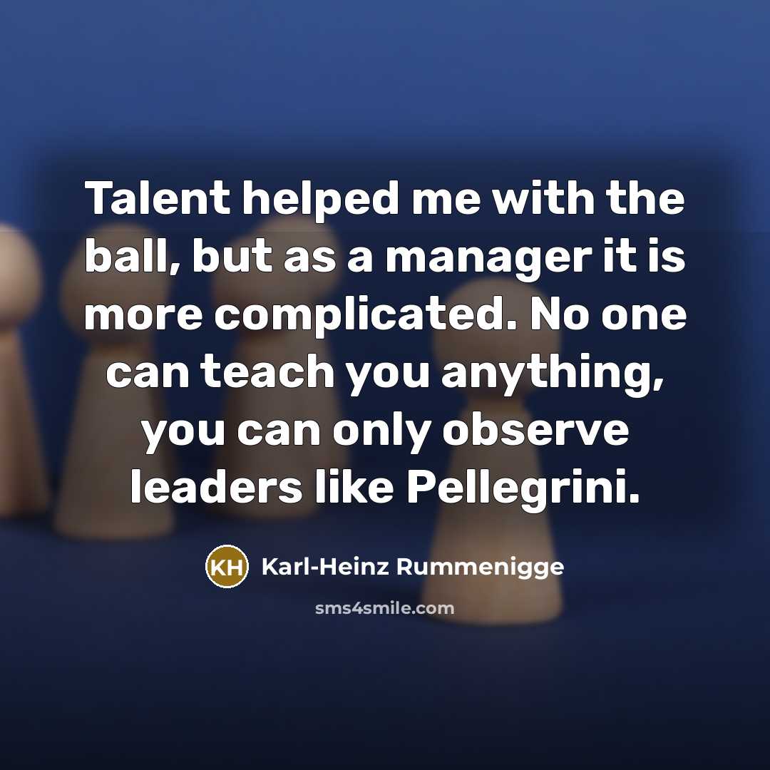 “Talent helped me with the ball, but as a manager…” quote by Karl-Heinz Rummenigge