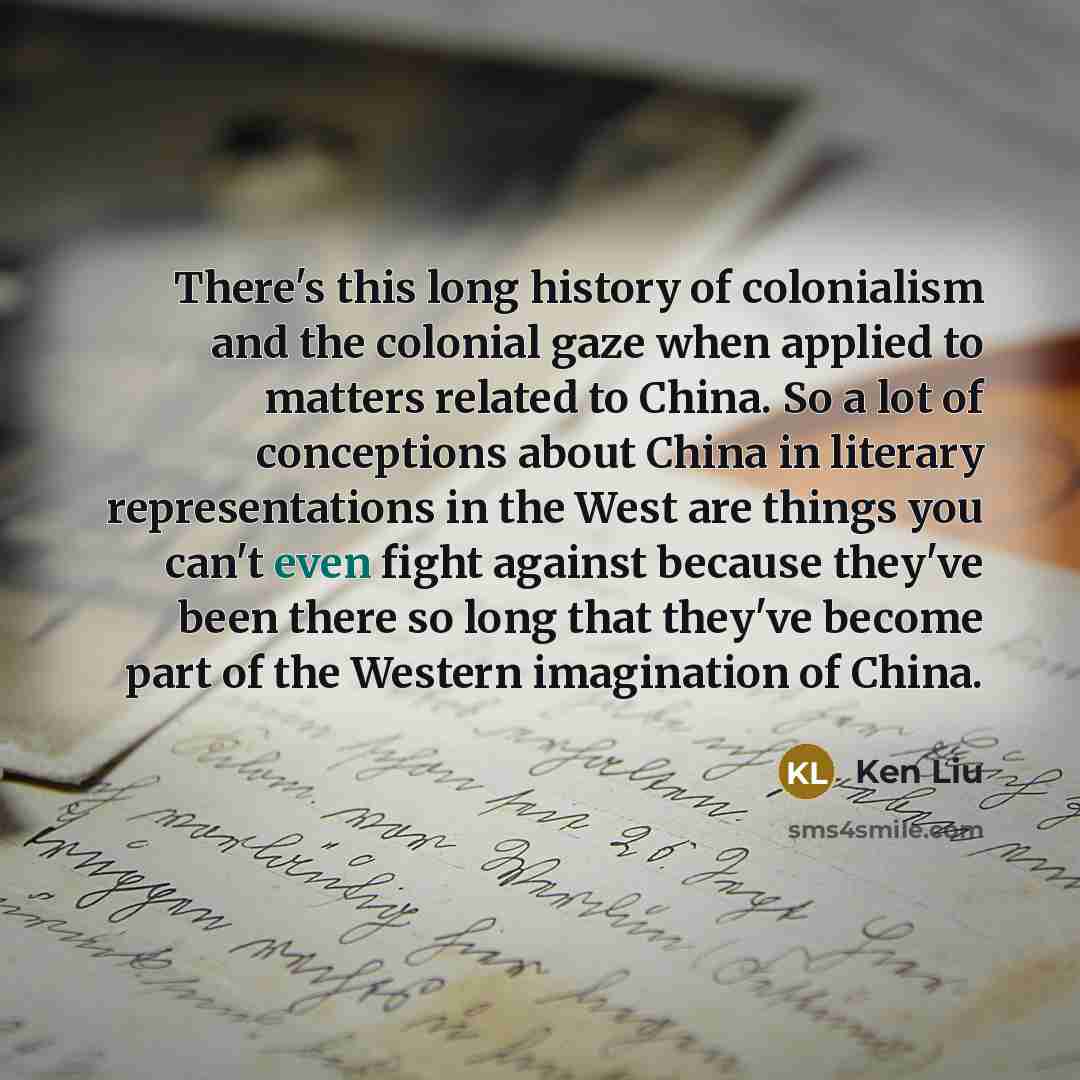 “There's this long history of colonialism and the colonial gaze…” quote by Ken Liu