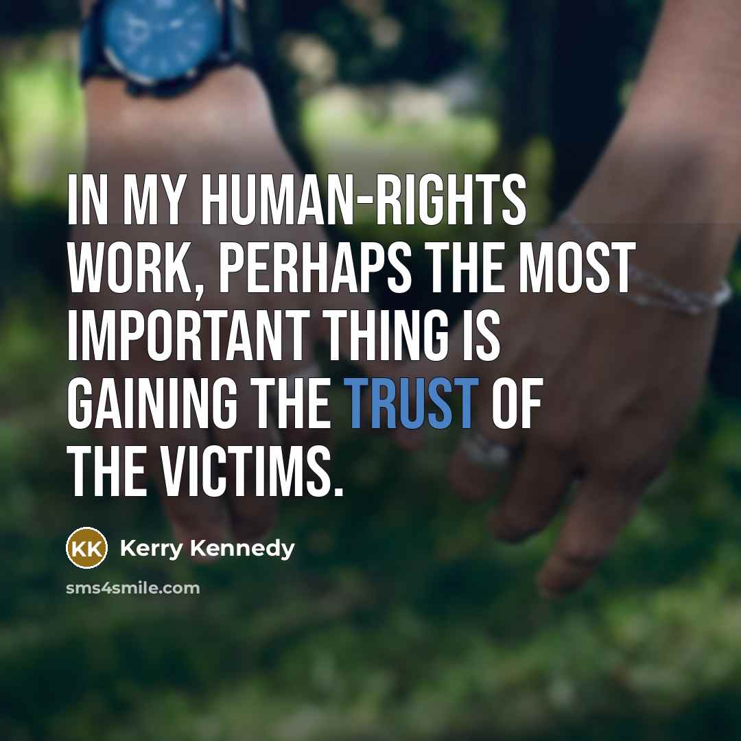 “In my human-rights work, perhaps the most important thing is…” quote by Kerry Kennedy