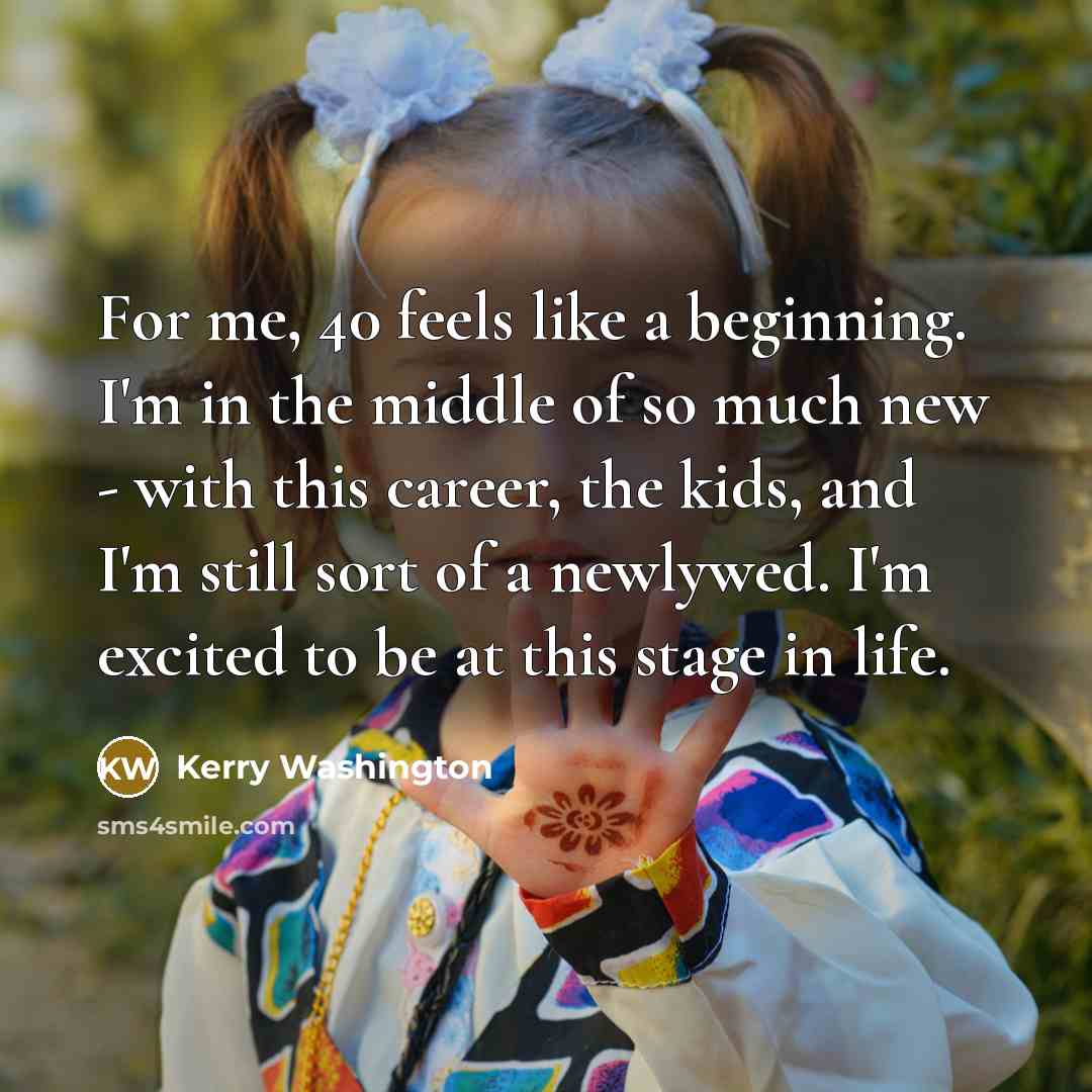 “For me, 40 feels like a beginning. I'm in the…” quote by Kerry Washington