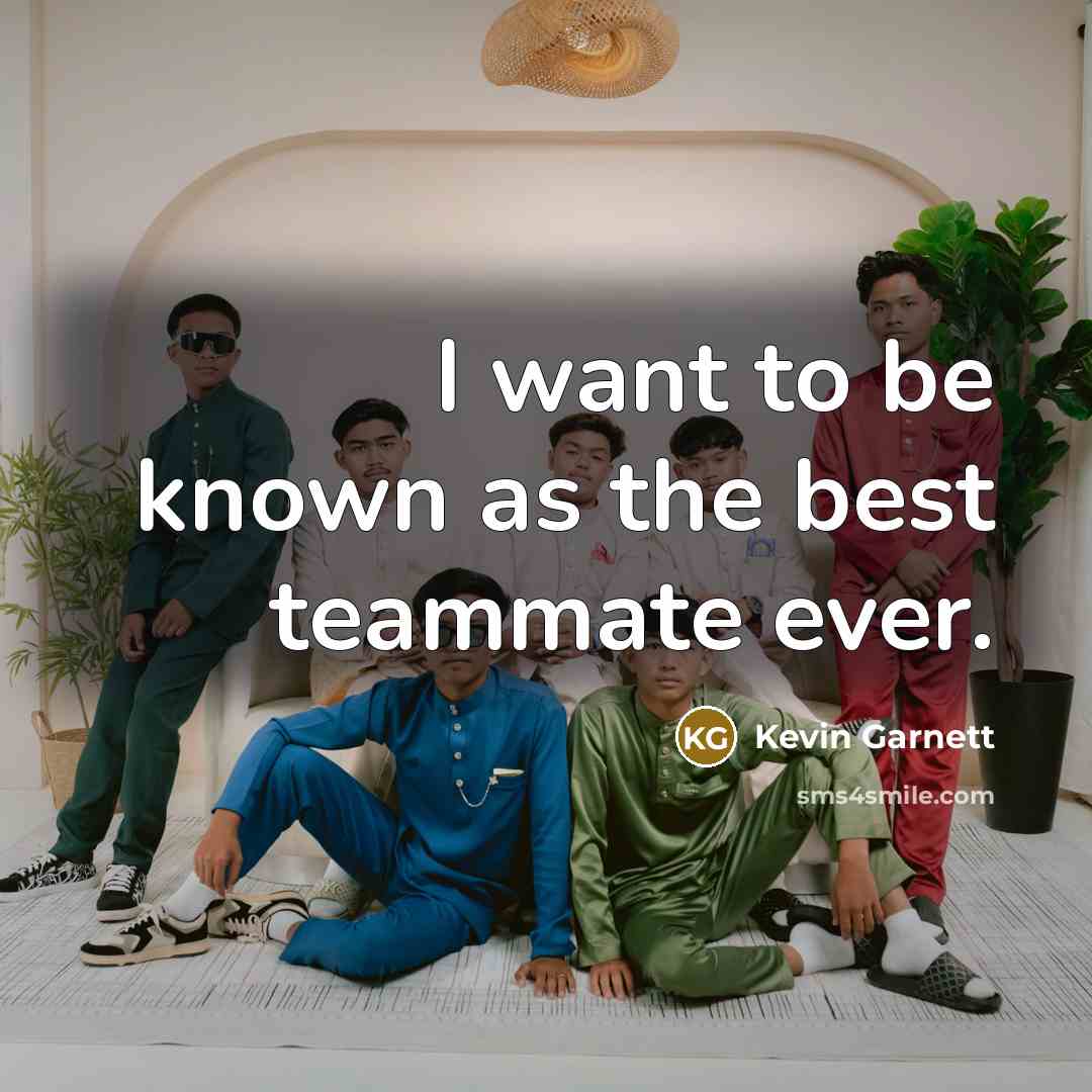 “I want to be known as the best teammate ever.…” quote by Kevin Garnett