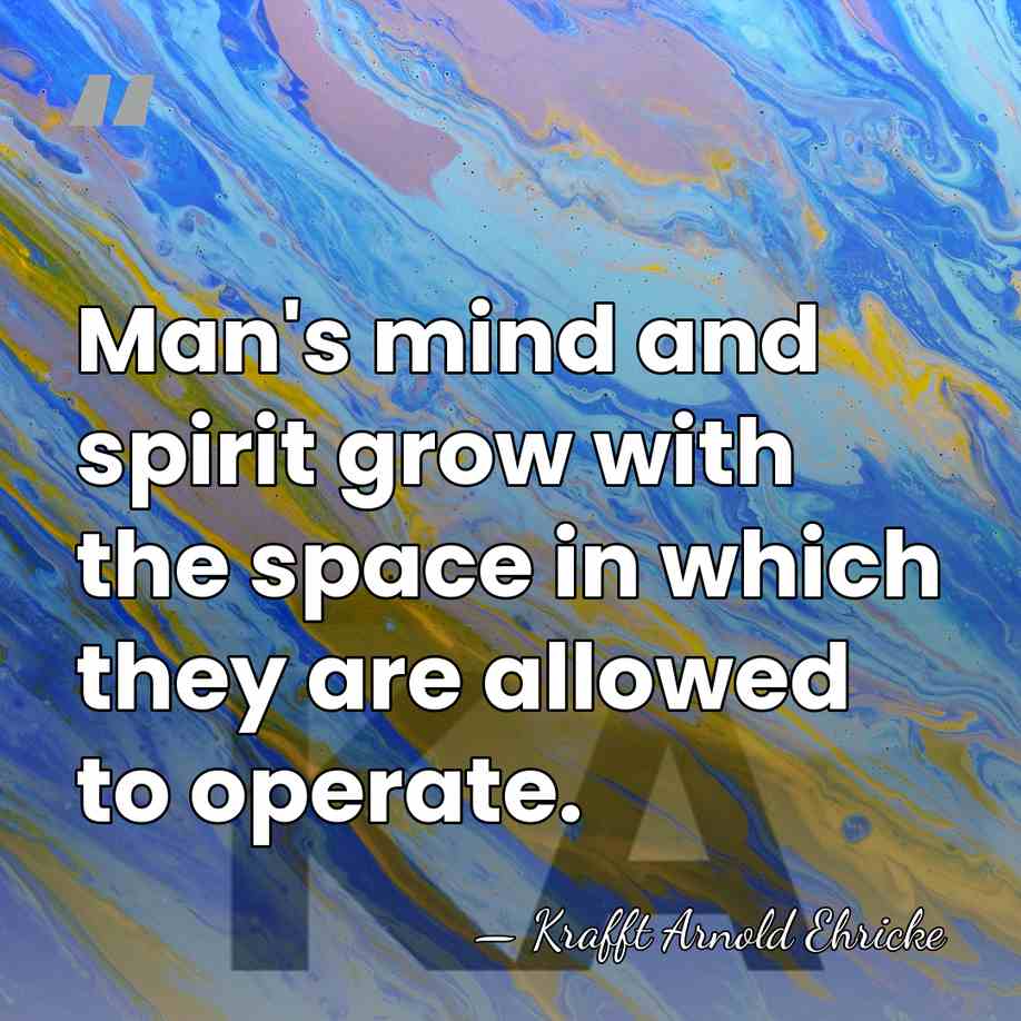 Man's mind and spirit grow with the space in which they are&hellip; - Krafft Arnold Ehricke