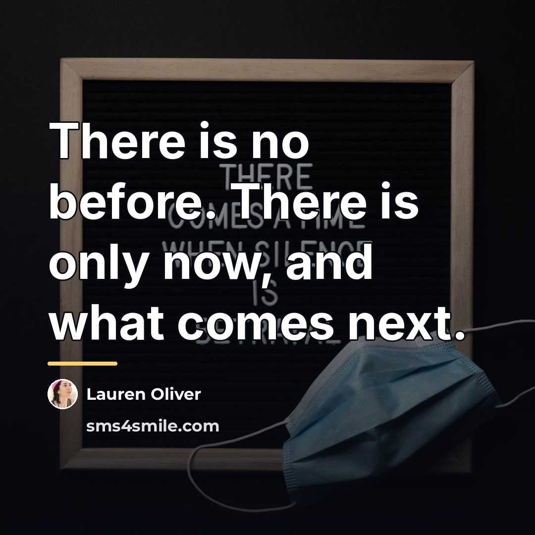 “There is no before. There is only now, and what…” quote by Lauren Oliver