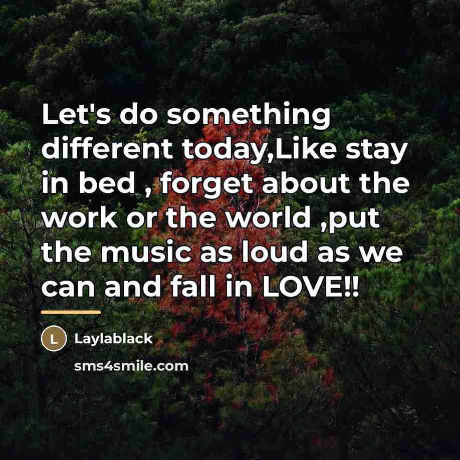 “Let's do something different today,Like stay in bed , forget…” quote by Laylablack