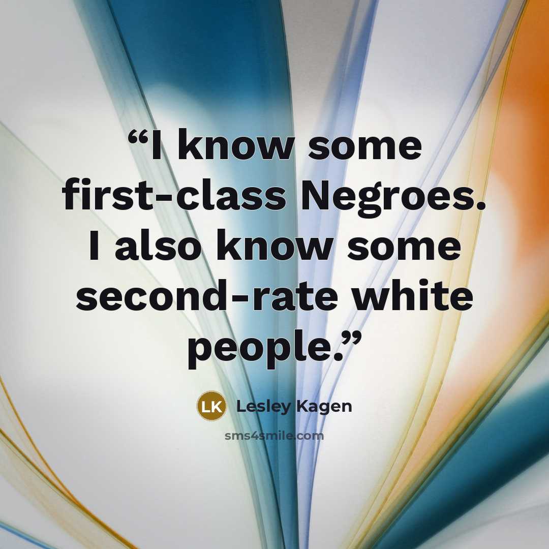 “I know some first-class Negroes. I also know some second-rate white people.” quote by Lesley Kagen