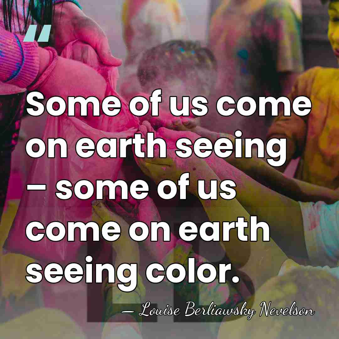 Some of us come on earth seeing – some of us come&hellip; - Louise Berliawsky Nevelson
