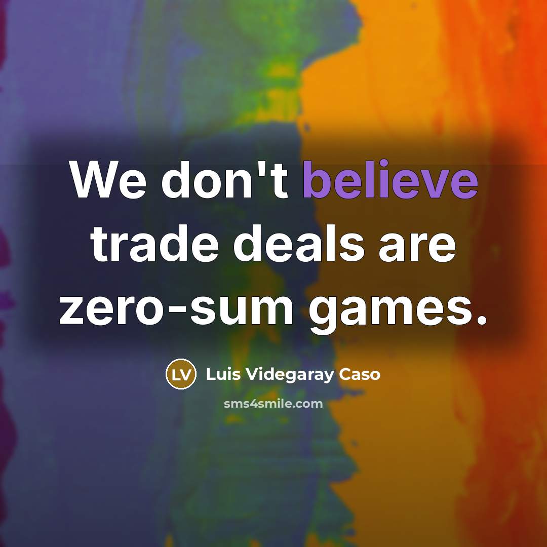 “We don't believe trade deals are zero-sum games.…” quote by Luis Videgaray Caso