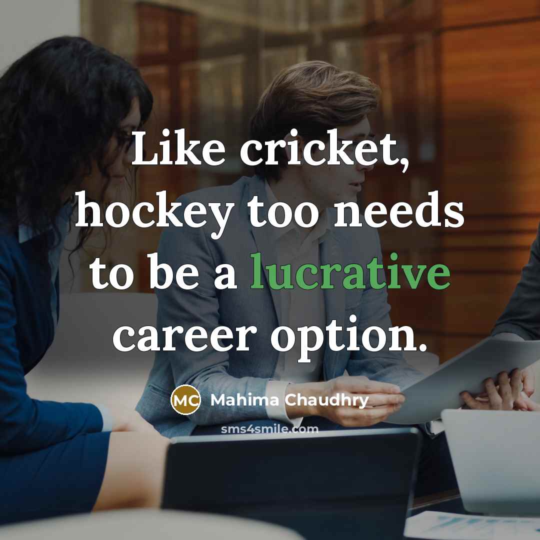 “Like cricket, hockey too needs to be a lucrative career…” quote by Mahima Chaudhry