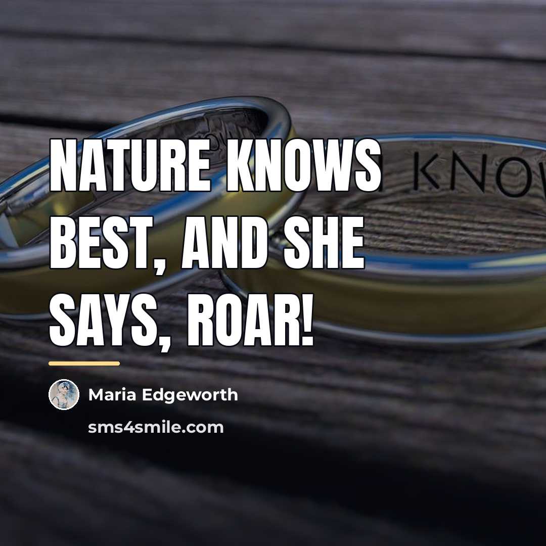 “Nature knows best, and she says, roar!…” quote by Maria Edgeworth