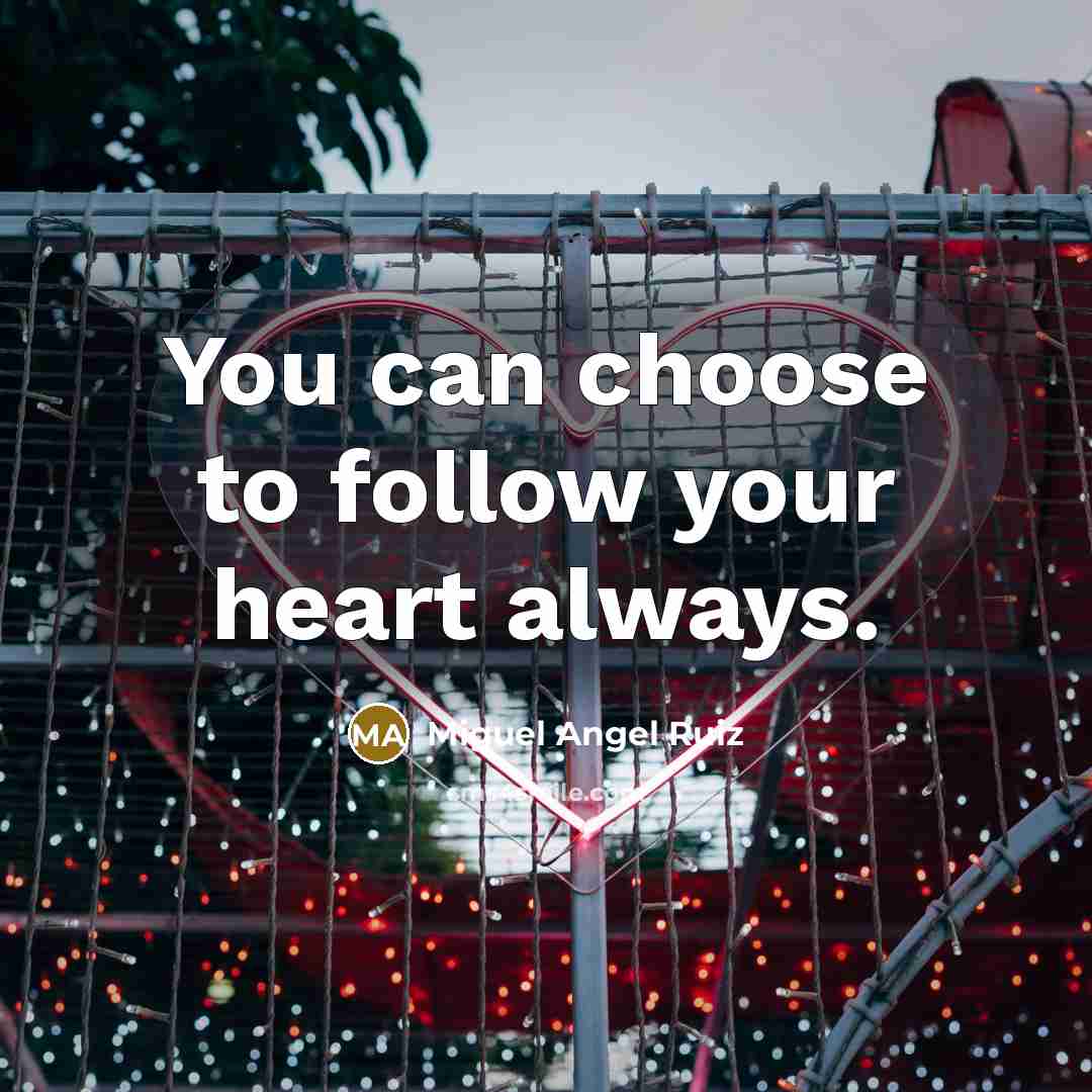 “You can choose to follow your heart always.” quote by Miguel Angel Ruiz