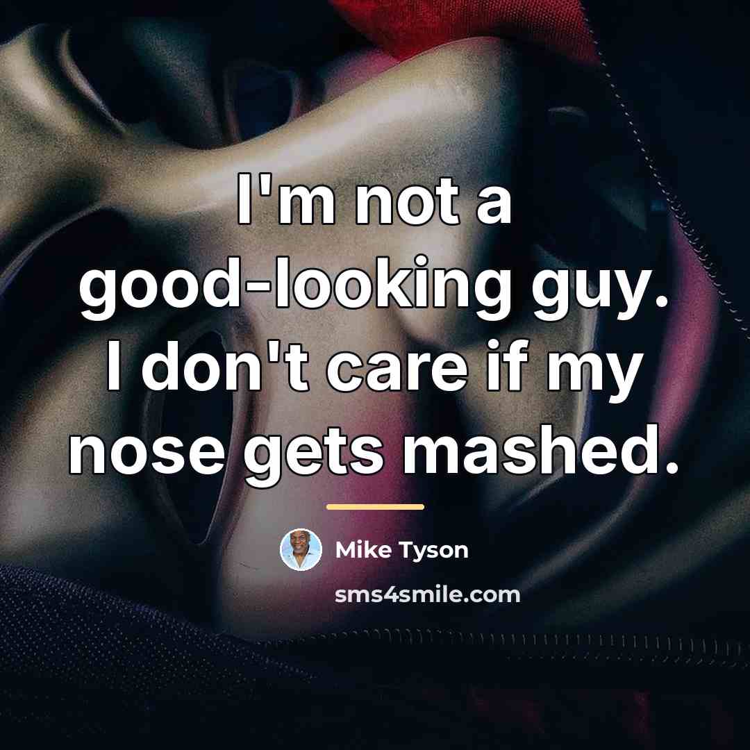 “I'm not a good-looking guy. I don't care if my…” quote by Mike Tyson