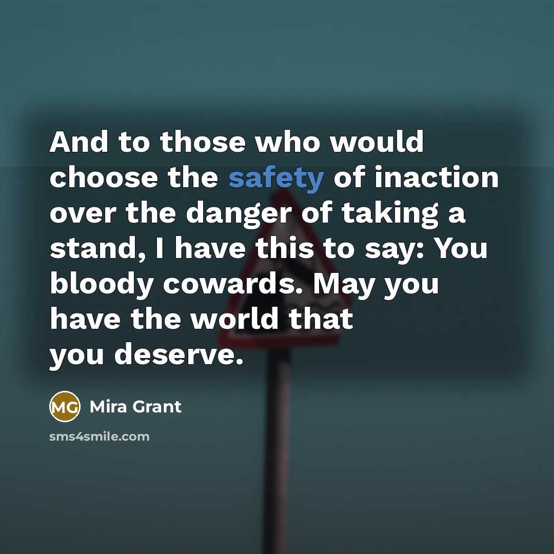 “And to those who would choose the safety of inaction…” quote by Mira Grant
