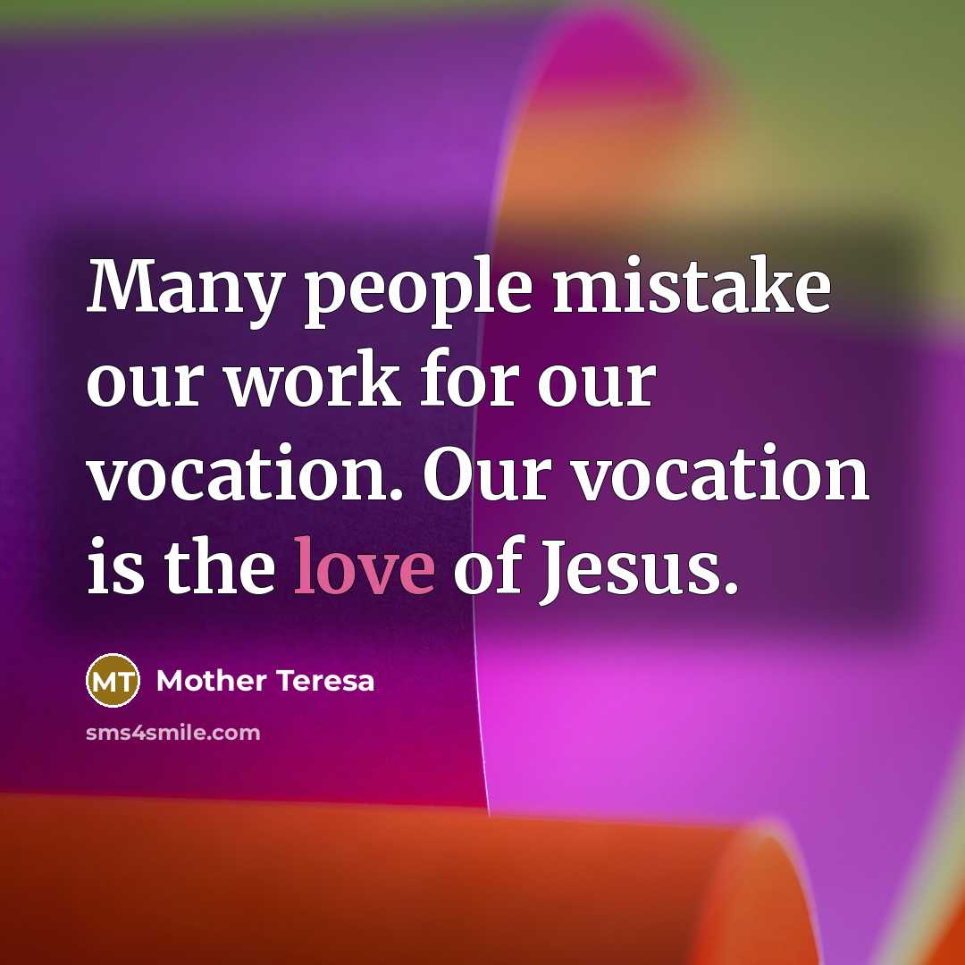 “Many people mistake our work for our vocation. Our vocation…” quote by Mother Teresa
