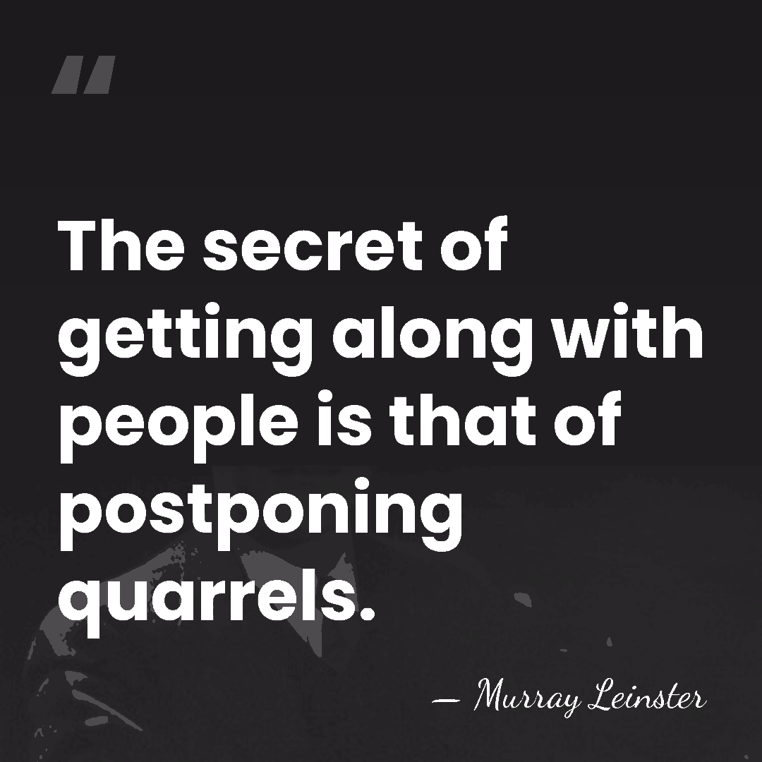 The secret of getting along with people is that of postponing quarrels. - Murray Leinster