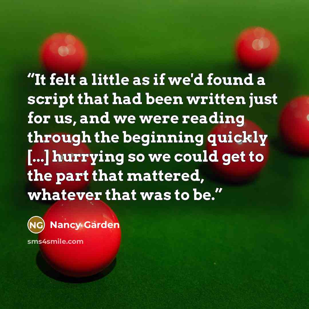 “It felt a little as if we'd found a script that had been written just for us, and we were reading through the beginning quickly [...] hurrying so we could get to the part that mattered, whatever that was to be.” quote by Nancy Garden