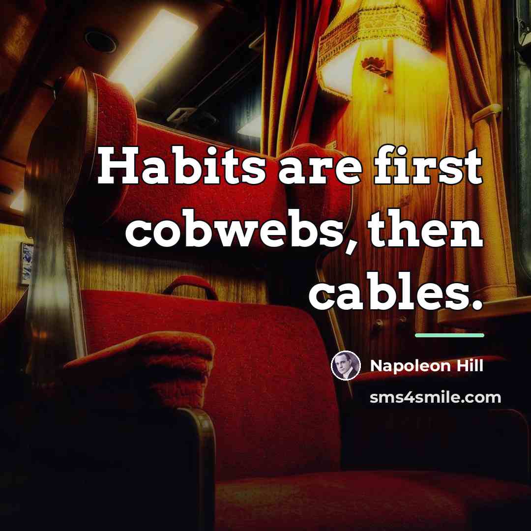 “Habits are first cobwebs, then cables.…” quote by Napoleon Hill