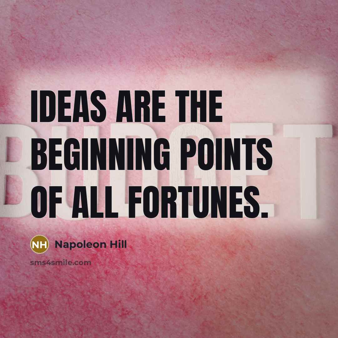 “Ideas are the beginning points of all fortunes.…” quote by Napoleon Hill