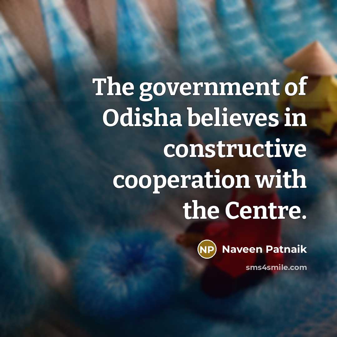 “The government of Odisha believes in constructive cooperation with the…” quote by Naveen Patnaik