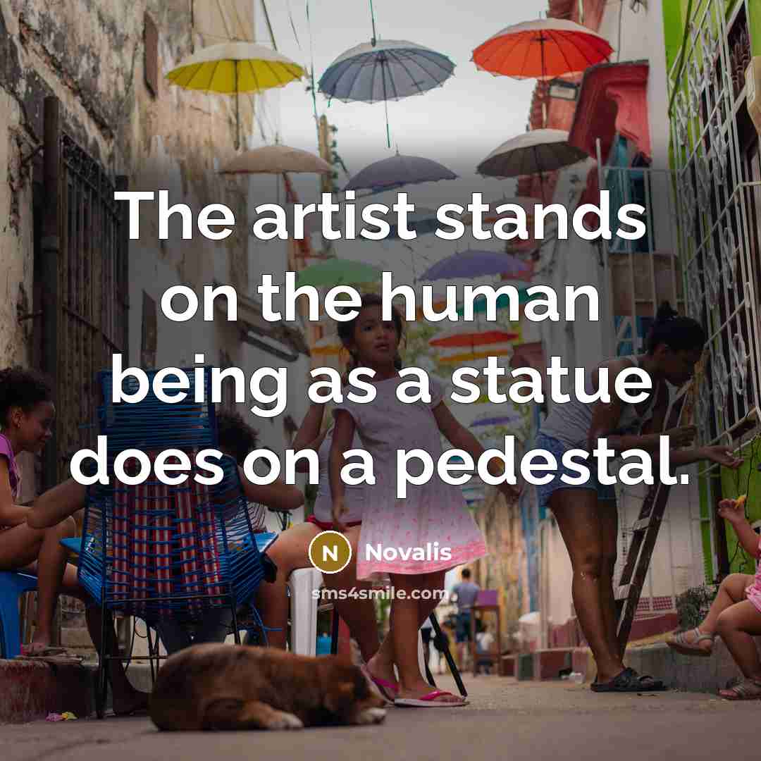 “The artist stands on the human being as a statue…” quote by Novalis