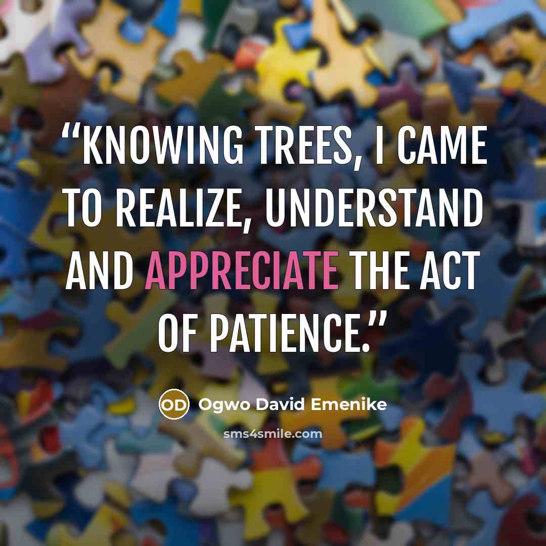 “Knowing trees, I came to realize, understand and appreciate the act of patience.” quote by Ogwo David Emenike