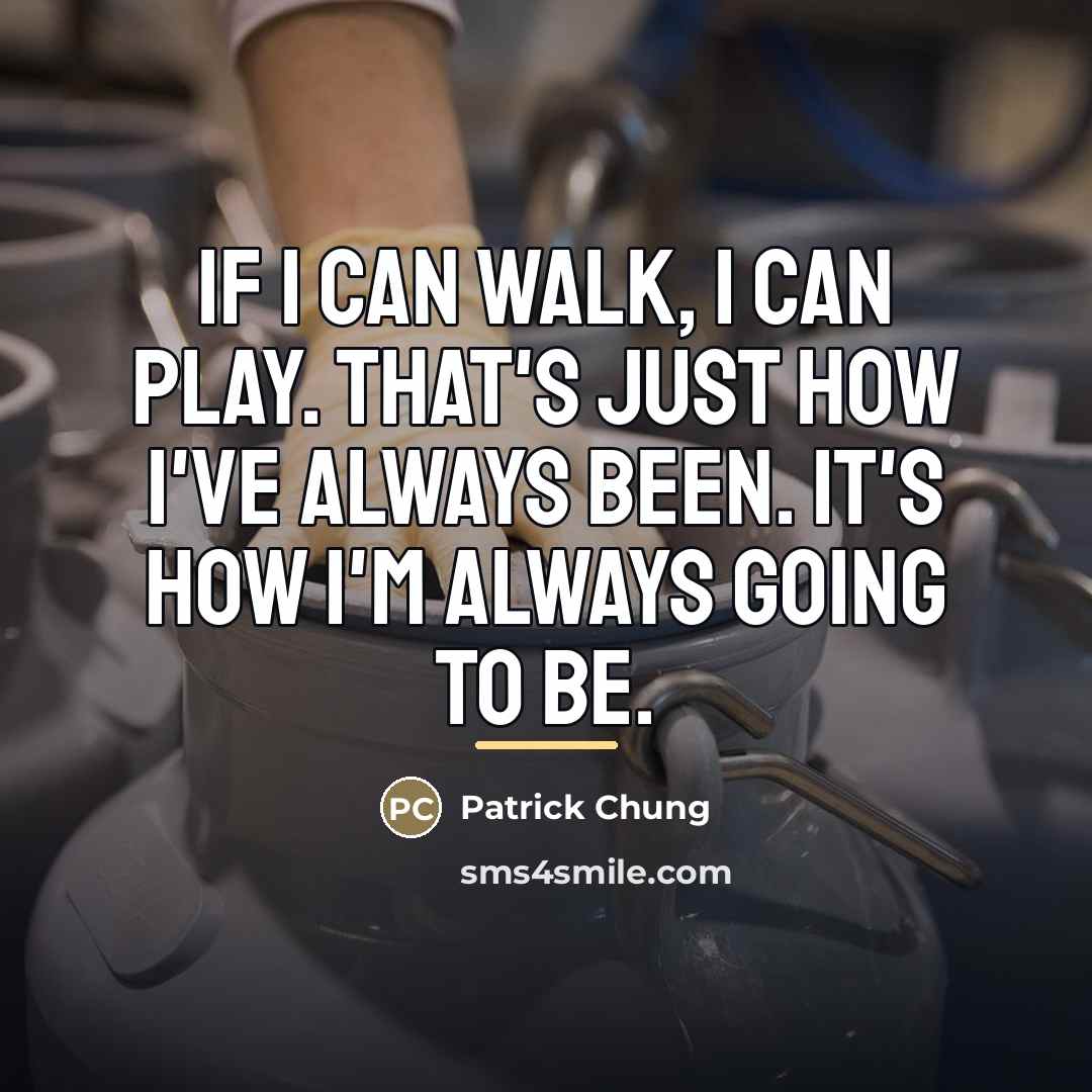 “If I can walk, I can play. That's just how…” quote by Patrick Chung