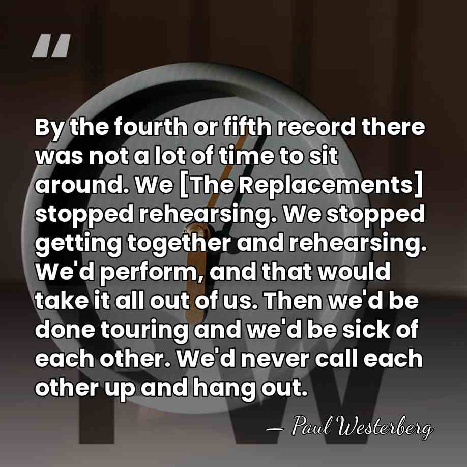 By the fourth or fifth record there was not a lot of&hellip; - Paul Westerberg