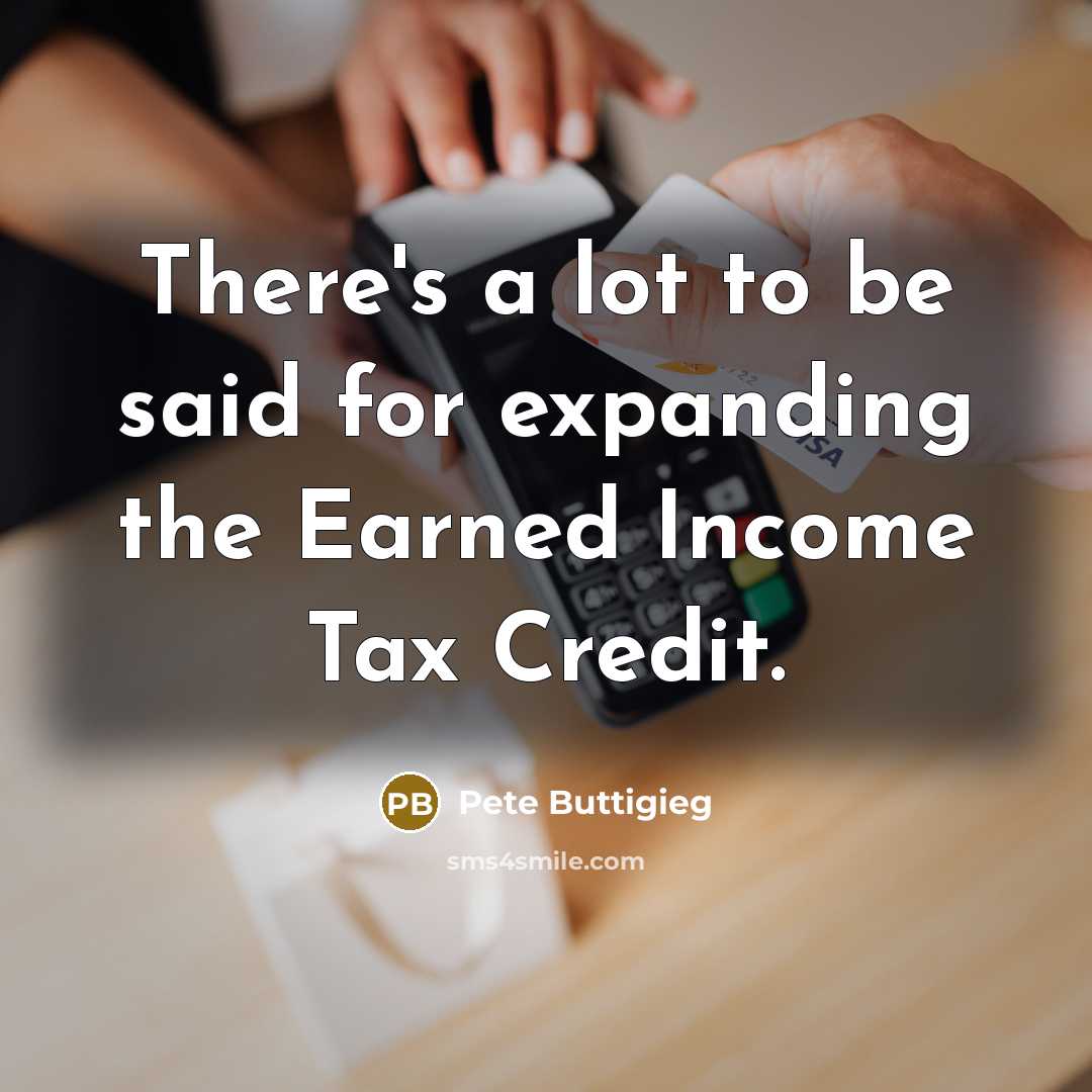 “There's a lot to be said for expanding the Earned…” quote by Pete Buttigieg