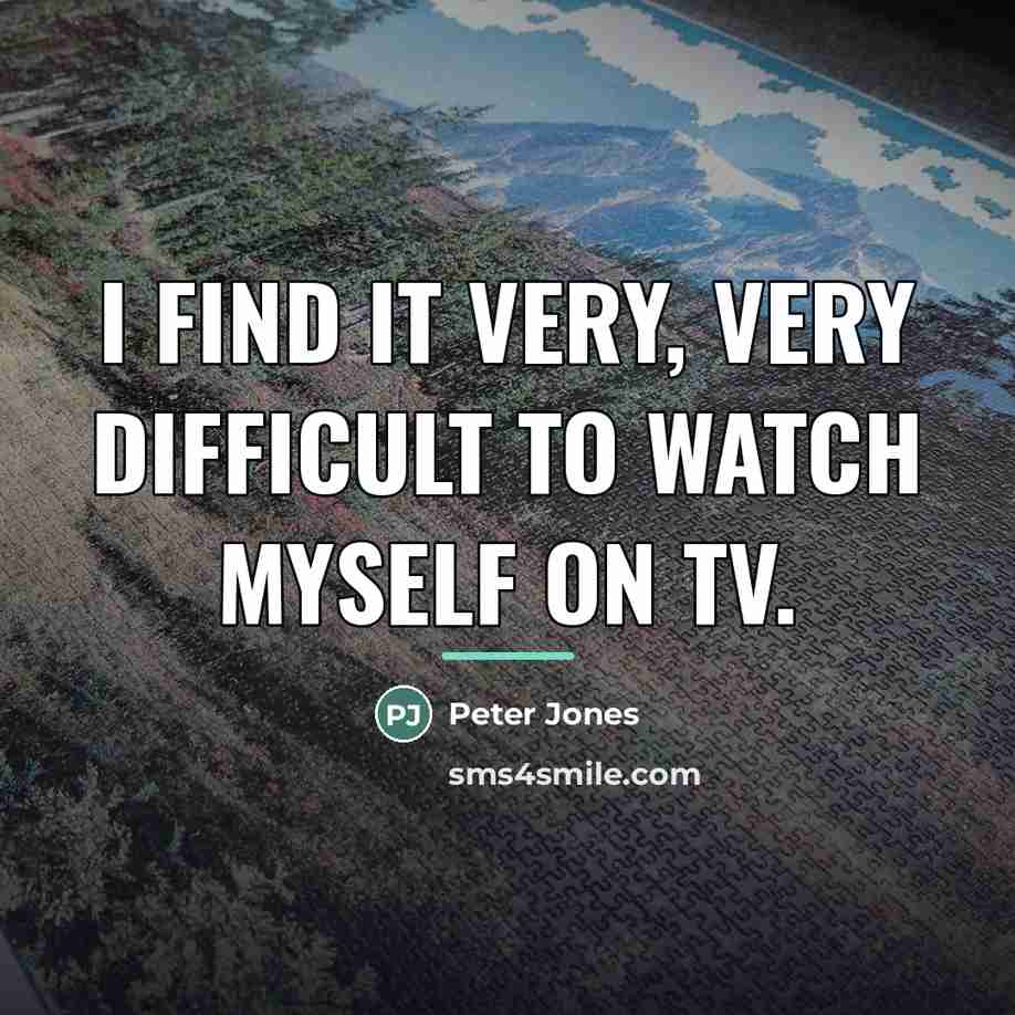 “I find it very, very difficult to watch myself on…” quote by Peter Jones