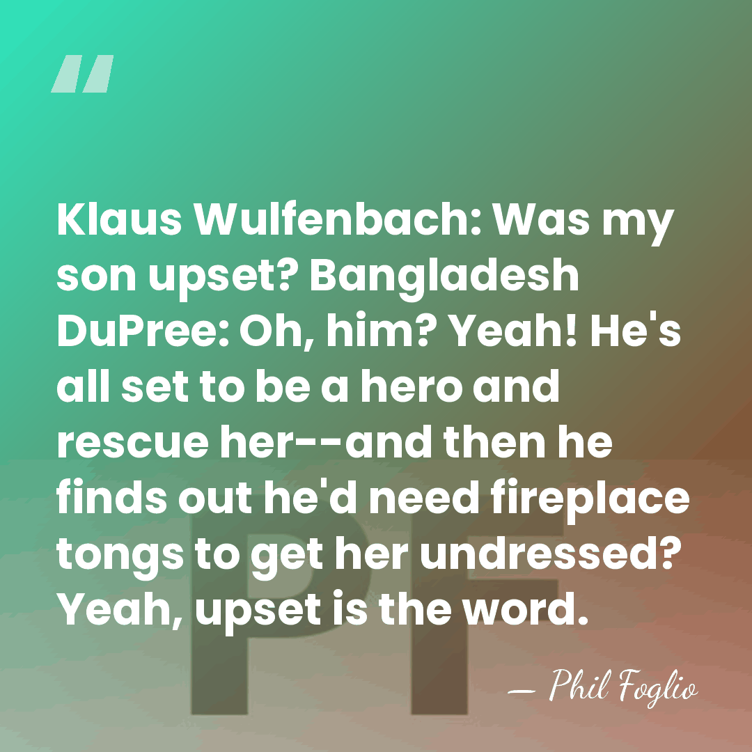 Klaus Wulfenbach: Was my son upset? Bangladesh DuPree: Oh, him? Yeah! He's&hellip; - Phil Foglio