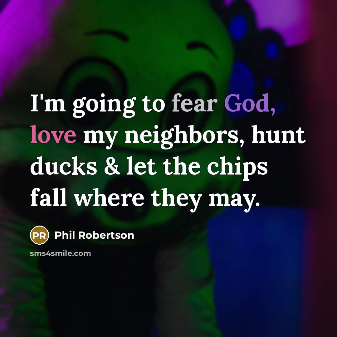 “I'm going to fear God, love my neighbors, hunt ducks…” quote by Phil Robertson