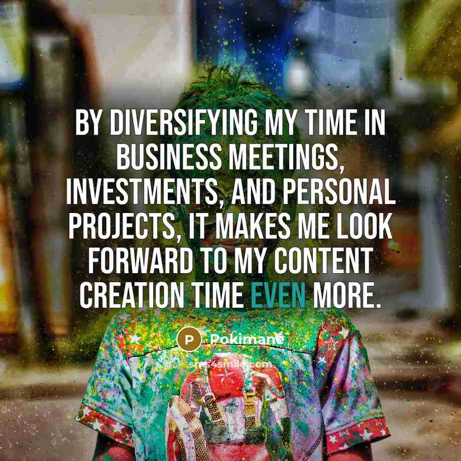 “By diversifying my time in business meetings, investments, and personal…” quote by Pokimane