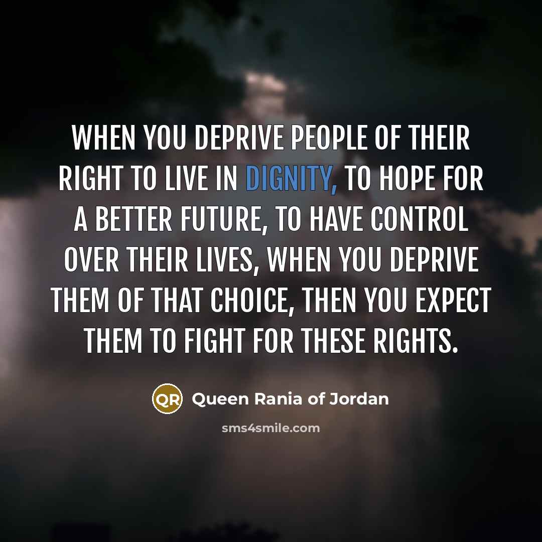 “When you deprive people of their right to live in…” quote by Queen Rania of Jordan